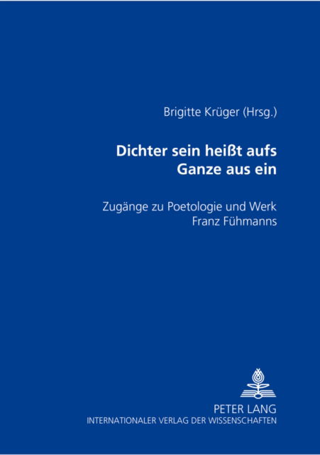 Cover for Ã‚Â«Dichter sein heit aufs Ganze aus seinÃ‚Â»: Zugaenge zu Poetologie und Werk Franz Fuehmanns (Paperback Book) (2003)
