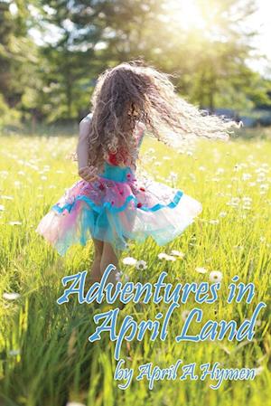 Cover for April A. Hymen · Adventures in April Land (Book) (2023)