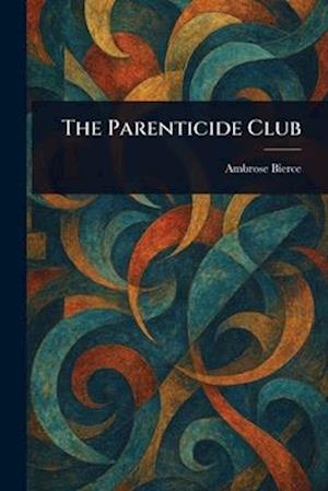 Cover for Ambrose Bierce · The Parenticide Club (Paperback Book) (2025)