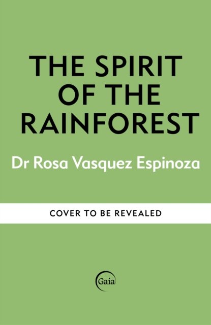 Cover for Dr Rosa Vasquez Espinoza · The Spirit of the Rainforest: How indigenous wisdom and scientific curiosity reconnects us to the natural world (Paperback Book) (2025)
