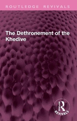 Arden Hulme Beaman · The Dethronement of the Khedive - Routledge Revivals (Hardcover Book) (2024)