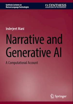 Narrative and Generative AI: A Computational Account - Synthesis Lectures on Human Language Technologies - Inderjeet Mani - Bøker - Springer International Publishing AG - 9783031940576 - 24. august 2025