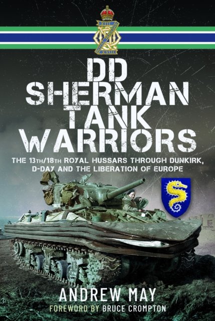 Cover for Andrew May · DD Sherman Tank Warriors: The 13th/18th Royal Hussars through Dunkirk, D-Day and the Liberation of Europe (Hardcover bog) (2024)