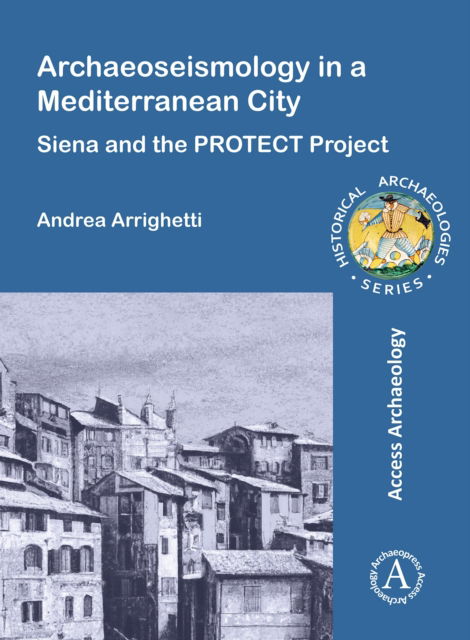 Cover for Arrighetti, Andrea (Post-doc researcher and Contract Professor, University of Siena) · Archaeoseismology in a Mediterranean City: Siena and the PROTECT Project - Historical Archaeologies Series (Paperback Bog) (2025)