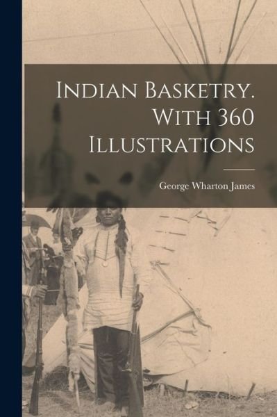 Cover for George Wharton James · Indian Basketry. with 360 Illustrations (Bog) (2022)
