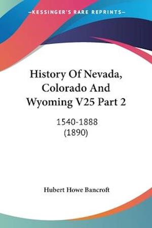 Cover for Hubert Howe Bancroft · History Of Nevada, Colorado And Wyoming V25 Part 2 (Paperback Book) (2007)