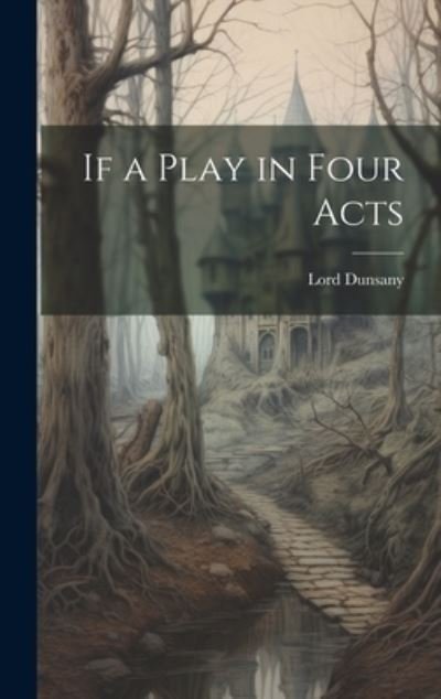 Cover for Lord Dunsany · If a Play in Four Acts (Buch) (2023)