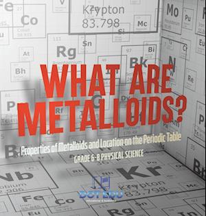Cover for Dot Edu · What Are Metalloids? Properties of Metalloids and Location on the Periodic Table Grade 6-8 Physical Science (Book) (2024)