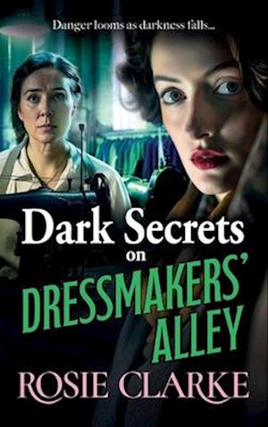 Cover for Rosie Clarke · Dark Secrets on Dressmakers' Alley: The BRAND NEW instalment in the gritty, historical saga series from Rosie Clarke for 2024 - Dressmakers' Alley (Hardcover Book) (2024)