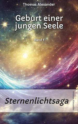 Cover for Thomas Alexander · Sternenlichtsaga, Geburt einer jungen Seele (Book) (2025)