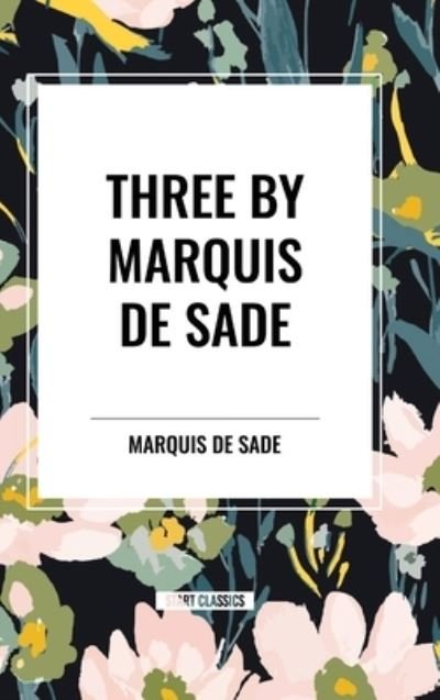 Cover for Marquis de Sade · Three by Marquis de Sade: Justine, the 120 Days of Sodom, Florville and Courval (Hardcover bog) (2024)