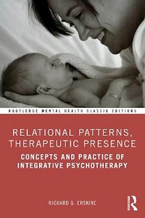 Relational Patterns, Therapeutic Presence: Concepts and Practice of Integrative Psychotherapy - Routledge Mental Health Classic Editions - Richard G. Erskine - Books - Taylor & Francis Ltd - 9781041037590 - August 1, 2025