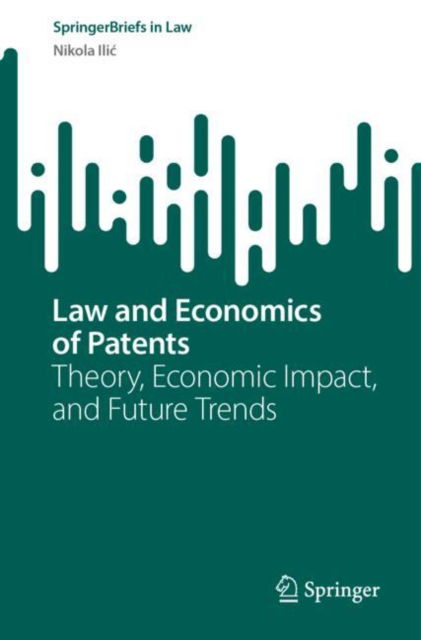 Cover for Nikola Ilic · Law and Economics of Patents: Theory, Economic Impact, and Future Trends - SpringerBriefs in Law (Paperback Book) [2024 edition] (2024)
