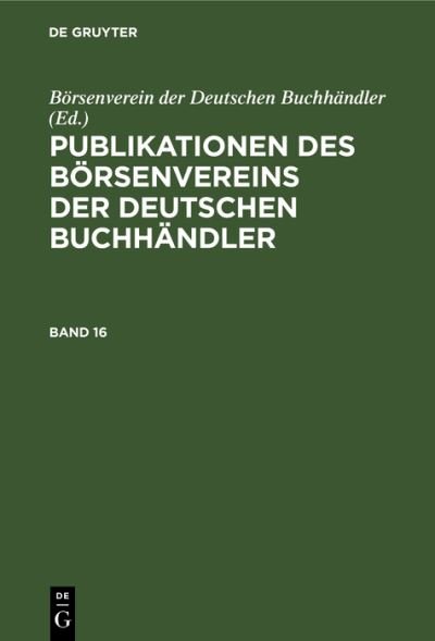 Cover for Börsenverein der Börsenverein der Deutschen Buchhändler · Publikationen des Börsenvereins der Deutschen Buchhändler. Band 16 (Book) (1901)