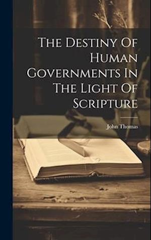 Cover for John Thomas · Destiny of Human Governments in the Light of Scripture (Book) (2023)