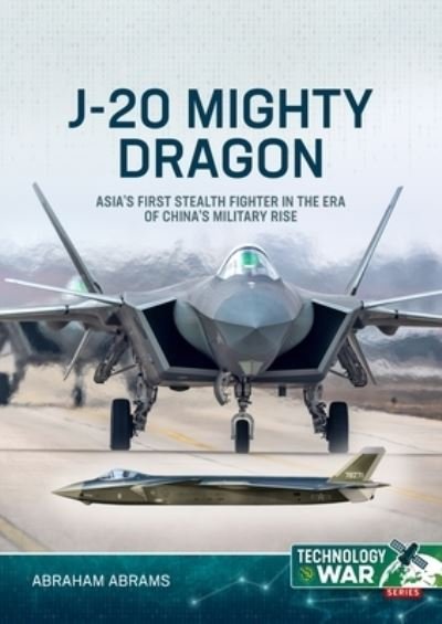 Abraham Abrams · J-20 Mighty Dragon: Asia's First Stealth Fighter in the Era of China's Military Rise - Technology@War (Paperback Book) (2024)