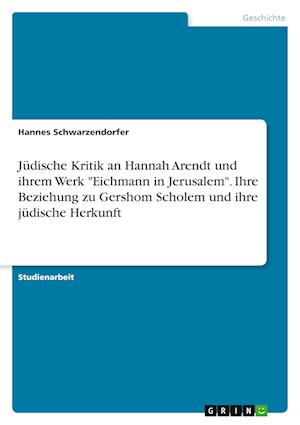Cover for Hannes Schwarzendorfer · Judische Kritik an Hannah Arendt und ihrem Werk Eichmann in Jerusalem. Ihre Beziehung zu Gershom Scholem und ihre judische Herkunft (Paperback Book) (2021)