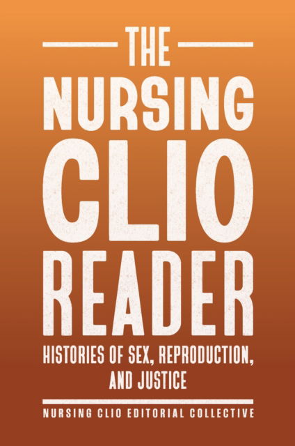 Cover for The Nursing Clio Reader: Histories of Sex, Reproduction, and Justice - Critical Issues in Health and Medicine (Hardcover Book) (2025)