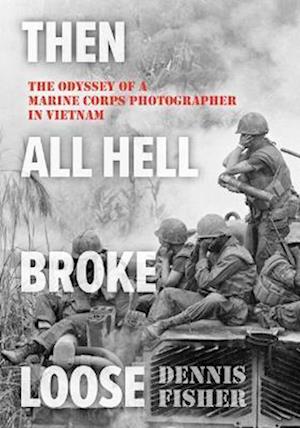 Cover for Dennis Fisher · Then All Hell Broke Loose: The Odyssey of a Marine Corps Photographer in Vietnam (Paperback Bog) (2026)