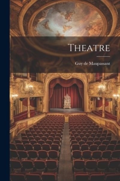 Cover for Guy de Maupassant · Theatre (Book) (2023)