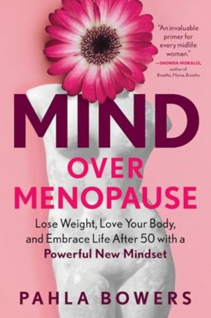 Mind Over Menopause: Lose Weight, Love Your Body, and Embrace Life After 50 with a Powerful New Mindset - Pahla Bowers - Bøger - The  Experiment LLC - 9781891011610 - 16. september 2024