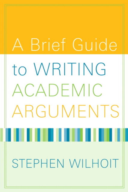 Brief Guide to Writing Academic Arguments, A - Stephen Wilhoit - Books - Pearson Education (US) - 9780205568611 - May 21, 2010