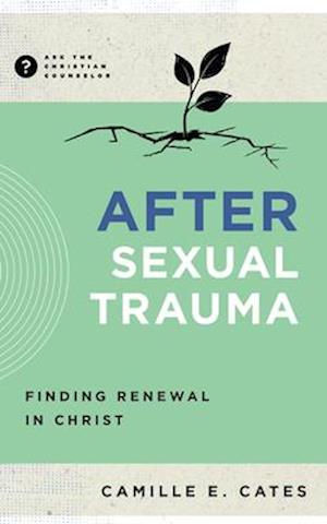 Cover for Camille Cates · After Sexual Trauma: Finding Renewal in Christ - Ask the Christian Counselor (Pocketbok) (2025)