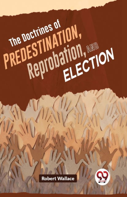Cover for Robert Wallace · The Doctrines of Predestination, Reprobation, and Election (Paperback Book) (2023)
