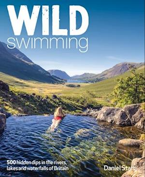 Cover for Daniel Start · Wild Swimming Britain: 500 Hidden Dips in the Rivers, Lakes and Waterfalls of Scotland, England &amp; Wales (3rd Edition, Travel Guide) - Wild Swimming (Paperback Book) (2025)