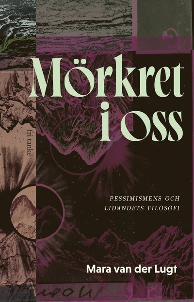 Cover for Mara van der Lugt · Mörkret i oss : Pessismens och lidandets filosofi (Bound Book) (2024)