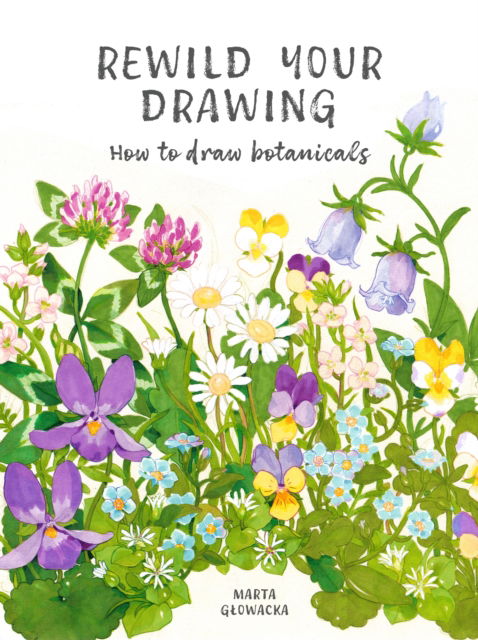 Cover for Marta Glowacka · Rewild Your Drawing: How to draw botanicals &amp; reconnect with nature (Paperback Book) (2026)