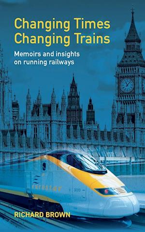 Cover for Richard Brown · Changing Times Changing Trains: Memoirs and Insights on Running Railways (Taschenbuch) (2024)