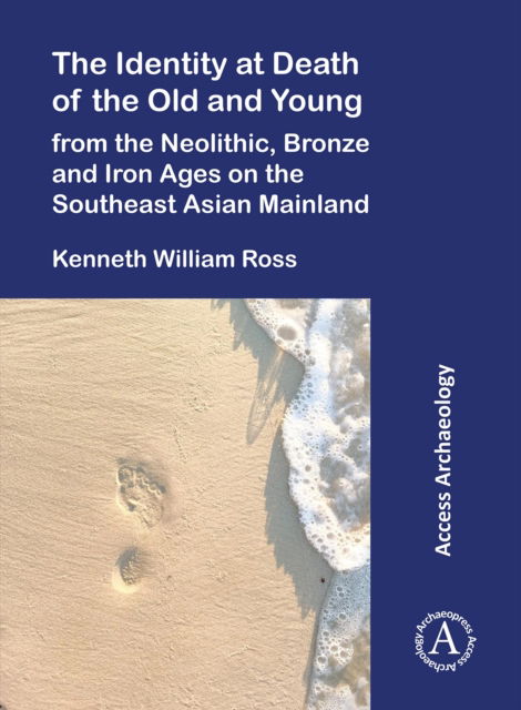 Cover for Ross, Kenneth William (School of Archaeology and Anthropology, Australian National University) · The Identity at Death of the Old and Young from the Neolithic, Bronze and Iron Ages on the Southeast Asian Mainland (Pocketbok) (2025)