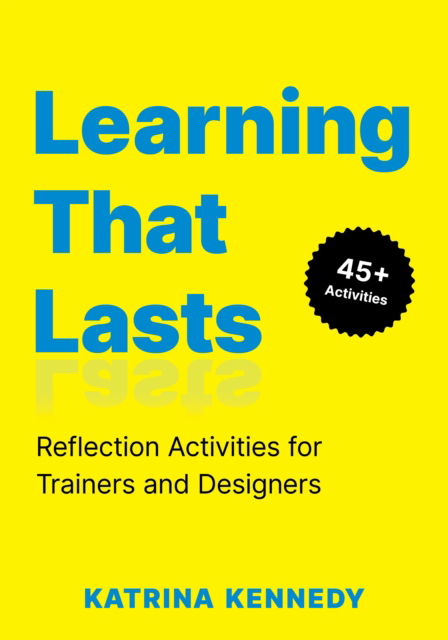 Cover for Katrina Kennedy · Learning That Lasts: Reflection Activities for Trainers and Designers (Paperback Book) (2025)