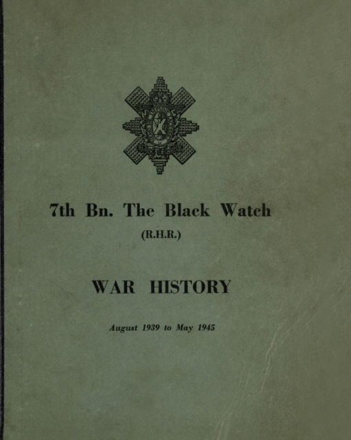 Cover for Anon · WAR HISTORY OF THE 7th Bn THE BLACK WATCH : Fife Territorial Battalion - August 1939 to May 1945 (Paperback Book) (2023)