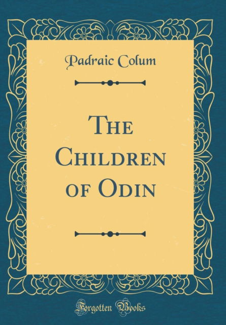 Cover for Padraic Colum · The Children of Odin (Classic Reprint) (Hardcover Book) (2018)