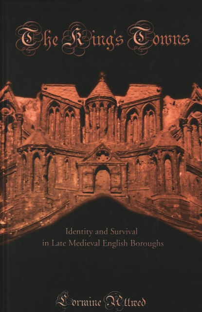 Cover for Lorraine C. Attreed · The King's Towns: Identity and Survival in Late Medieval English Boroughs - American University Studies, Series 9: History (Hardcover Book) (2001)