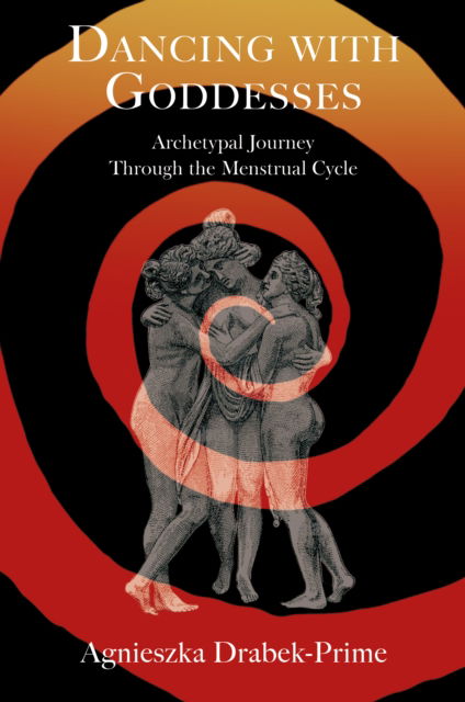 Cover for Agnieszka Drabek-Prime · Dancing with Goddesses: An Archetypal Journey Through the Menstrual Cycle (Paperback Book) (2025)