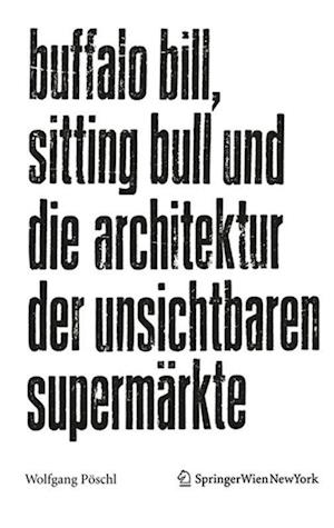 Cover for Wolfgang Poeschl · Buffalo Bill, Sitting Bull und die Architektur der unsichtbaren Supermarkte (Hardcover Book) (2012)