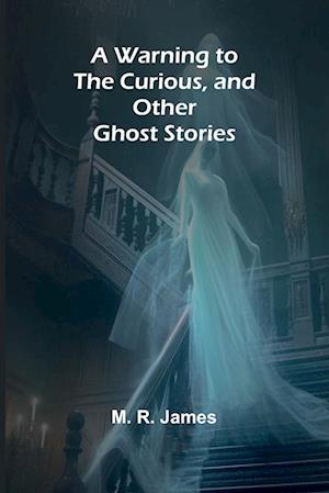 Cover for M R James · A Warning to the Curious, and Other Ghost Stories (Paperback Book) (2025)