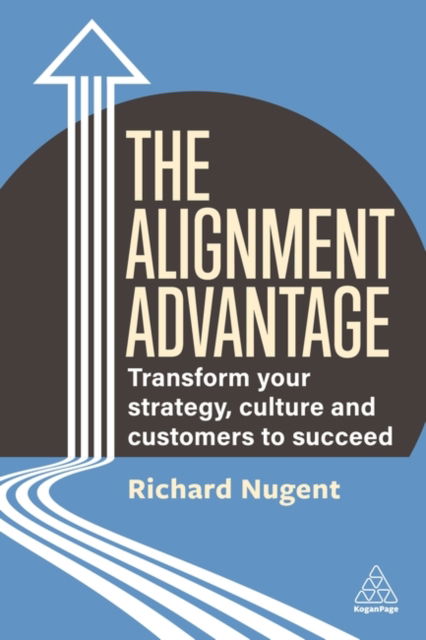 Cover for Richard Nugent · The Alignment Advantage : Transform Your Strategy, Culture and Customers to Succeed (Hardcover Book) (2023)