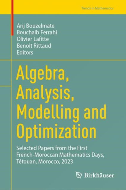 Cover for Algebra, Analysis, Modelling and Optimization: Selected Papers from the First French-Moroccan Mathematics Days, Tetouan, Morocco, 2023 - Trends in Mathematics (Hardcover Book) [2024 edition] (2024)