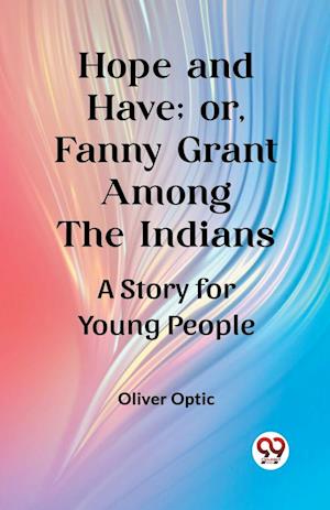 Cover for Oliver Optic · Hope and Have; or, Fanny Grant Among the IndiansA Story for Young People (Edition2023) (Paperback Book) (2024)