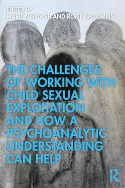 Cover for The Challenges of Working with Child Sexual Exploitation and How a Psychoanalytic Understanding Can Help (Paperback Book) (2024)