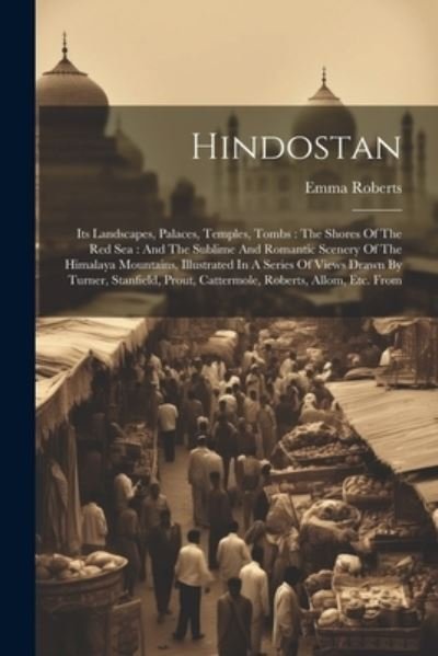 Cover for Emma Roberts · Hindostan : Its Landscapes, Palaces, Temples, Tombs : the Shores of the Red Sea (Bog) (2023)