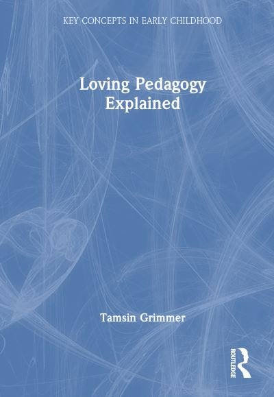 Cover for Tamsin Grimmer · Loving Pedagogy Explained - Key Concepts in Early Childhood (Paperback Book) (2024)