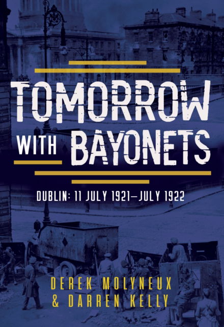 Cover for Derek Molyneux · Tomorrow with Bayonets: Dublin: July 1921 – July 1922 (Paperback Book) (2024)