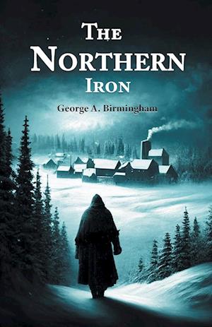 Cover for George A Birmingham · The Northern Iron (Edition2024) (Taschenbuch) (2024)