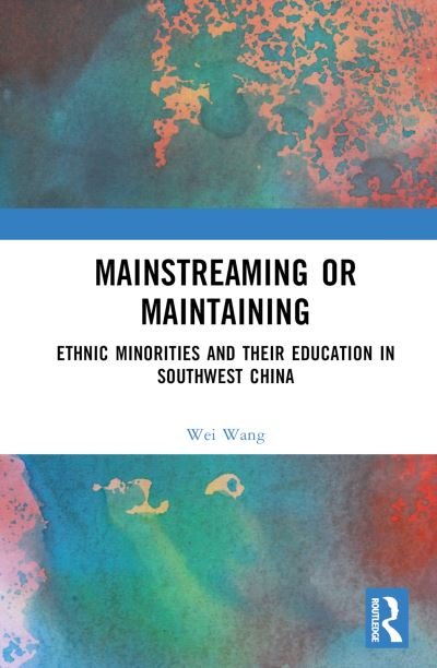 Cover for Wei Wang · Mainstreaming or Maintaining: Ethnic Minorities and Their Education in Southwest China (Inbunden Bok) (2024)