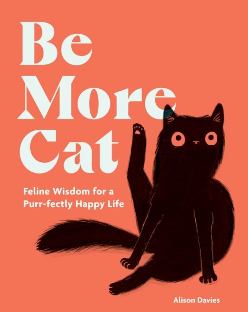 Cover for Alison Davies · Be More Cat: Feline Wisdom for a Purr-fectly Happy Life - Be More... (Gebundenes Buch) (2024)
